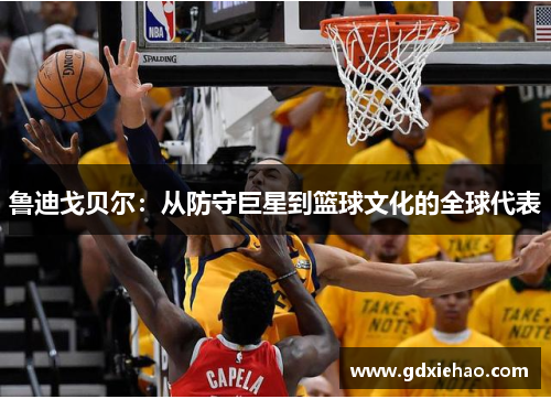 鲁迪戈贝尔：从防守巨星到篮球文化的全球代表