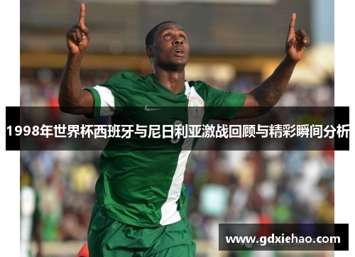 1998年世界杯西班牙与尼日利亚激战回顾与精彩瞬间分析